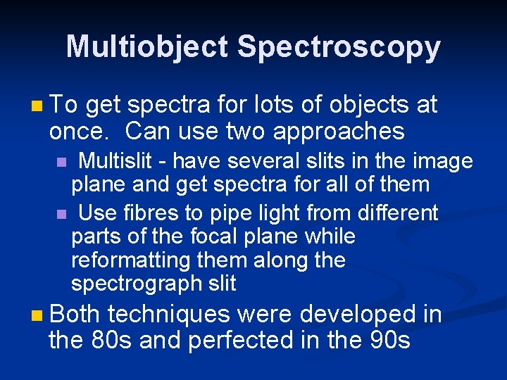 Multiobject Spectroscopy To get spectra for lots of objects at once. Can use two