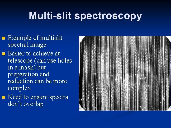 Multi-slit spectroscopy Example of multislit spectral image Easier to achieve at telescope (can use