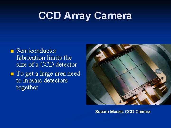 CCD Array Camera Semiconductor fabrication limits the size of a CCD detector To get