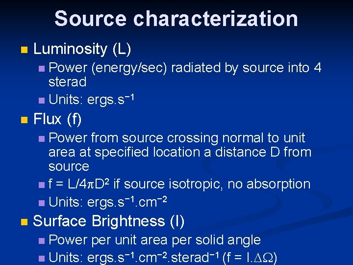 Source characterization Luminosity (L) Power (energy/sec) radiated by source into 4 sterad Units: ergs.