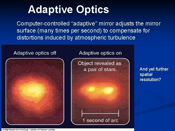 Adaptive Optics Computer-controlled “adaptive” mirror adjusts the mirror surface (many times per second) to