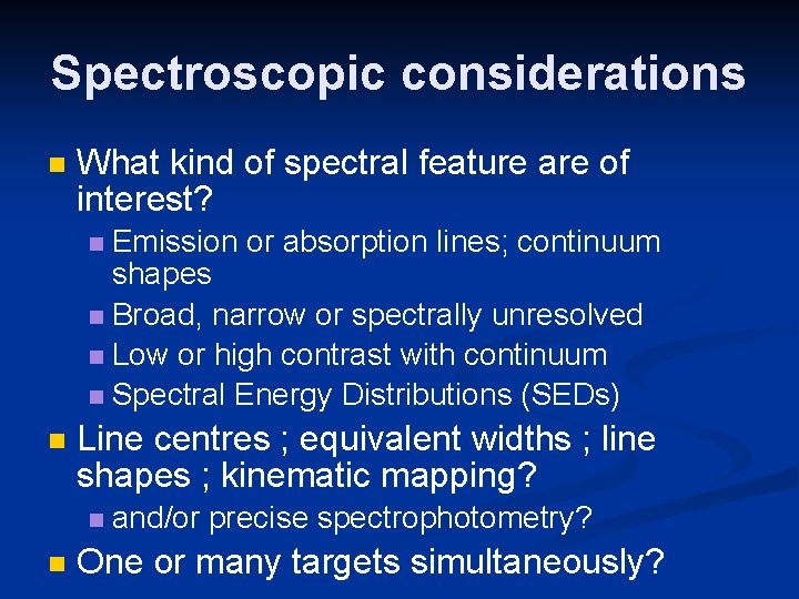 Spectroscopic considerations What kind of spectral feature are of interest? Emission or absorption lines;