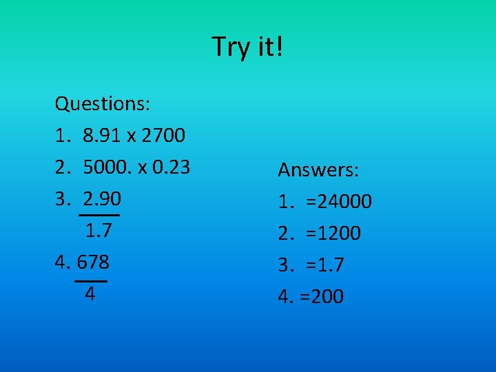 Try it! Questions: 1. 8. 91 x 2700 2. 5000. x 0. 23 3.