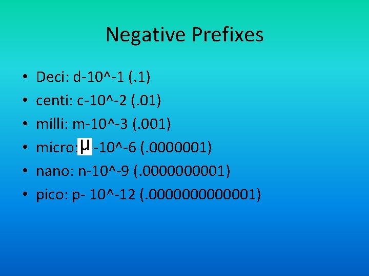 Negative Prefixes • • • Deci: d-10^-1 (. 1) centi: c-10^-2 (. 01) milli: