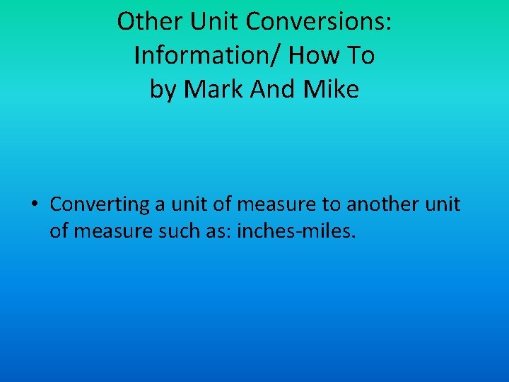 Other Unit Conversions: Information/ How To by Mark And Mike • Converting a unit