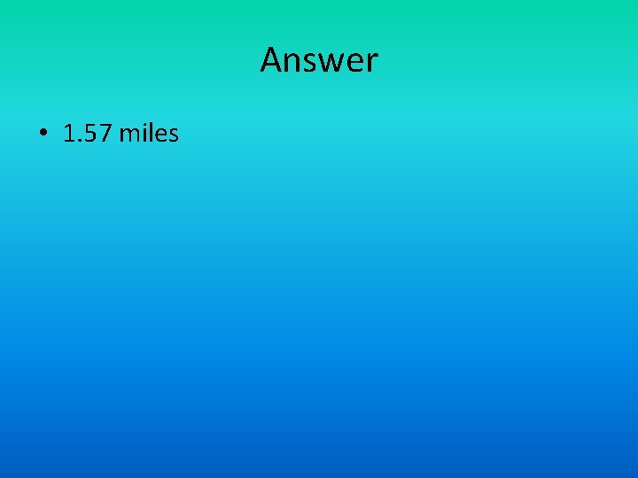 Answer • 1. 57 miles Answer • 1. 57 miles