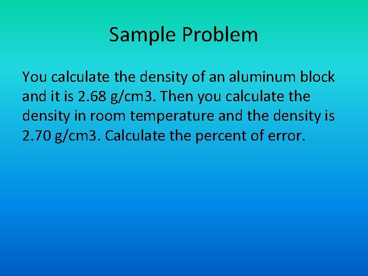 Sample Problem You calculate the density of an aluminum block and it is 2.