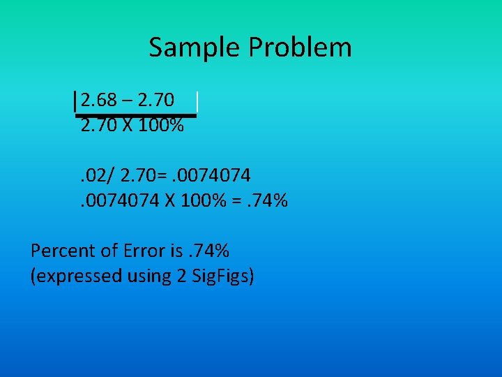 Sample Problem 2. 68 – 2. 70 X 100%. 02/ 2. 70=. 0074074 X