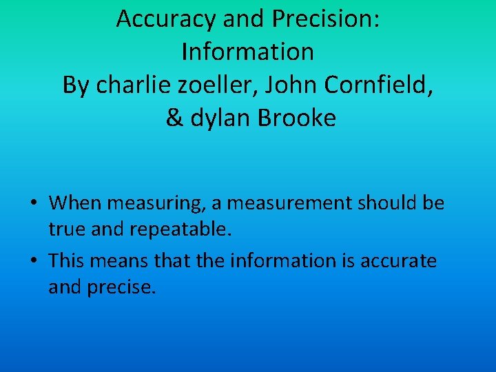 Accuracy and Precision: Information By charlie zoeller, John Cornfield, & dylan Brooke • When