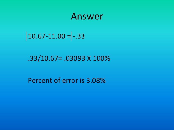 Answer 10. 67 -11. 00 = -. 33/10. 67=. 03093 X 100% Percent of