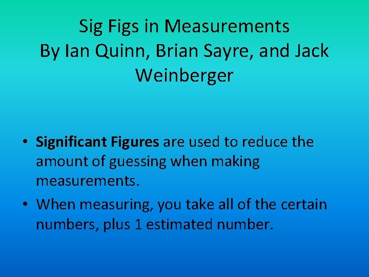 Sig Figs in Measurements By Ian Quinn, Brian Sayre, and Jack Weinberger • Significant