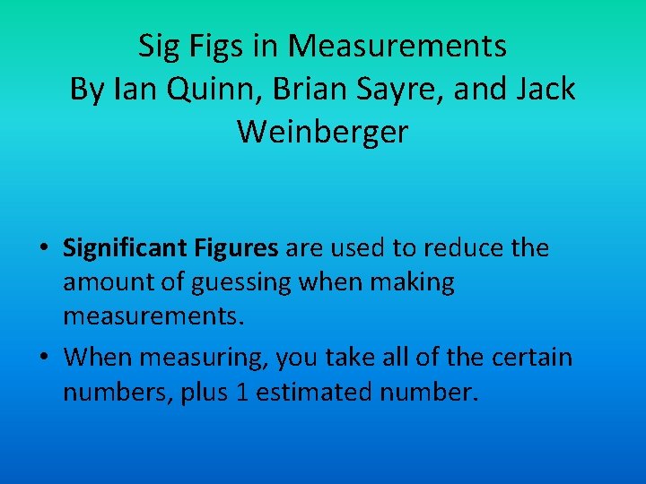 Sig Figs in Measurements By Ian Quinn, Brian Sayre, and Jack Weinberger • Significant Sig Figs in Measurements By Ian Quinn, Brian Sayre, and Jack Weinberger • Significant