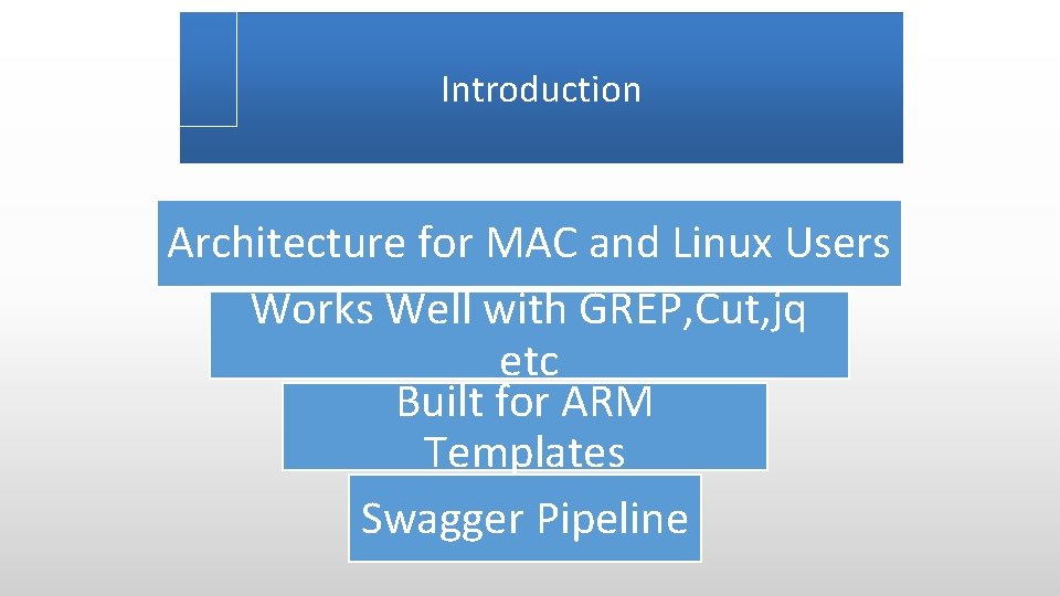 Introduction Architecture for MAC and Linux Users Works Well with GREP, Cut, jq etc Introduction Architecture for MAC and Linux Users Works Well with GREP, Cut, jq etc