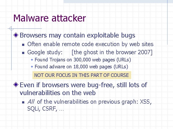 Malware attacker Browsers may contain exploitable bugs n n Often enable remote code execution
