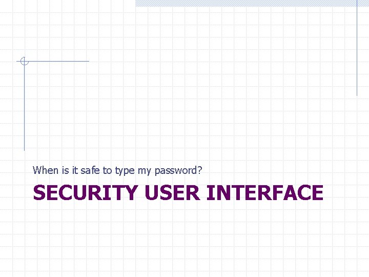 When is it safe to type my password? SECURITY USER INTERFACE 