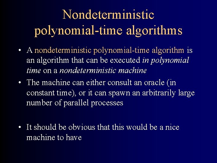 Nondeterministic polynomial-time algorithms • A nondeterministic polynomial-time algorithm is an algorithm that can be