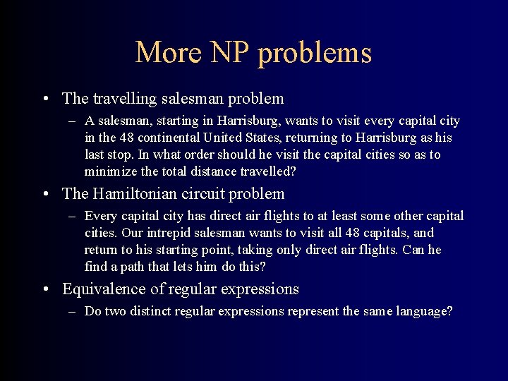 More NP problems • The travelling salesman problem – A salesman, starting in Harrisburg,