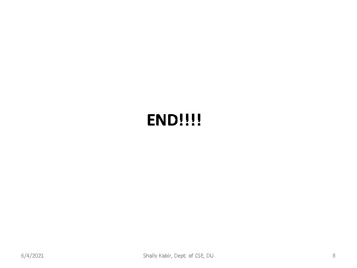 END!!!! 6/4/2021 Shaily Kabir, Dept. of CSE, DU 8 