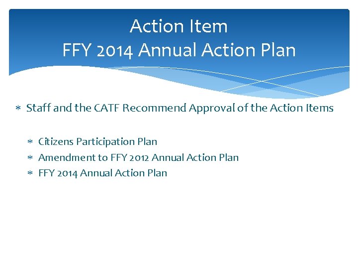 Action Item FFY 2014 Annual Action Plan Staff and the CATF Recommend Approval of