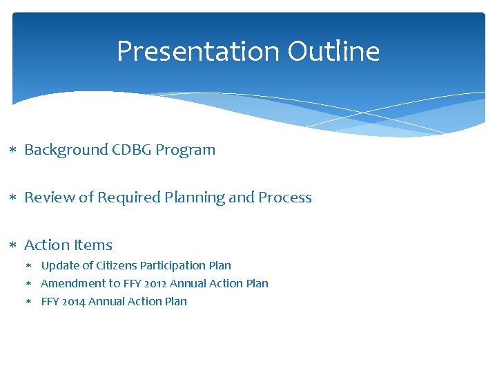 Presentation Outline Background CDBG Program Review of Required Planning and Process Action Items Update