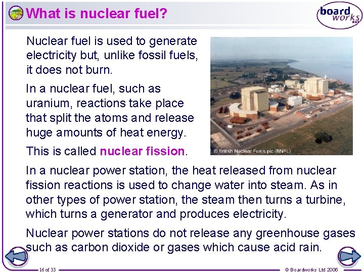 What is nuclear fuel? Nuclear fuel is used to generate electricity but, unlike fossil