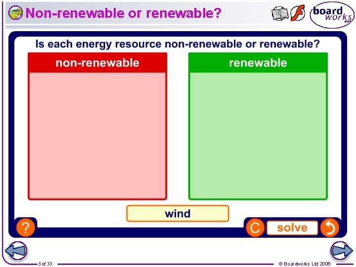 Non-renewable or renewable? 5 of 33 © Boardworks Ltd 2006 