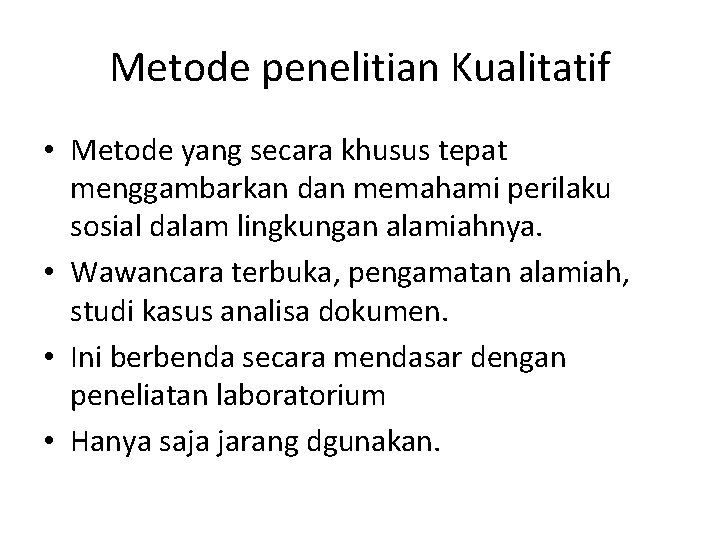 Metode penelitian Kualitatif • Metode yang secara khusus tepat menggambarkan dan memahami perilaku sosial