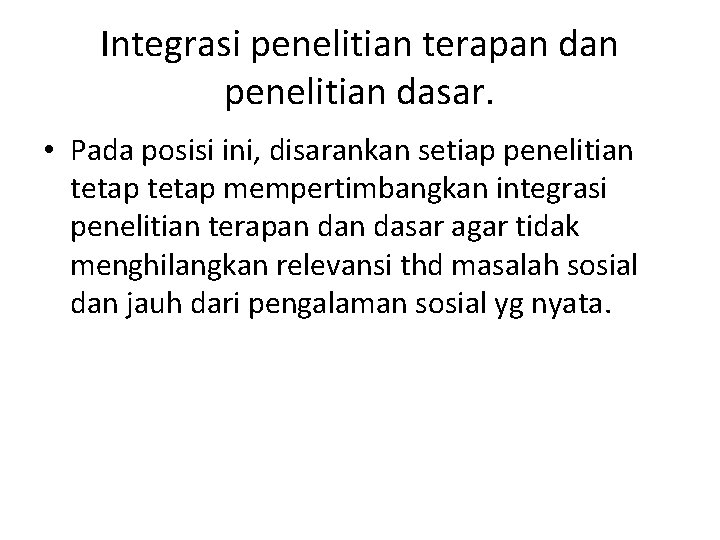 Integrasi penelitian terapan dan penelitian dasar. • Pada posisi ini, disarankan setiap penelitian tetap