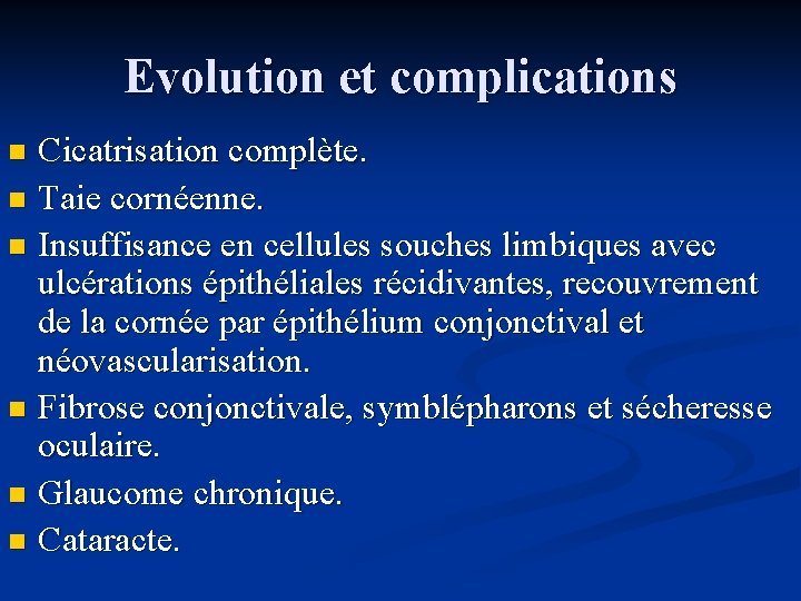 Evolution et complications Cicatrisation complète. n Taie cornéenne. n Insuffisance en cellules souches limbiques