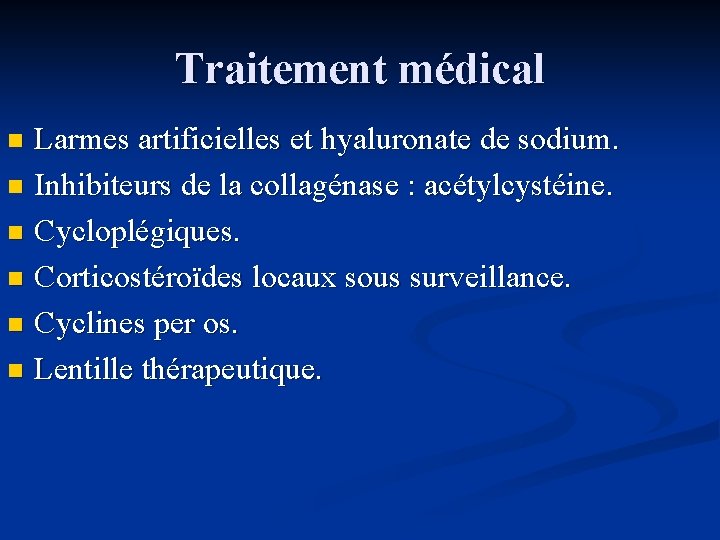 Traitement médical Larmes artificielles et hyaluronate de sodium. n Inhibiteurs de la collagénase :
