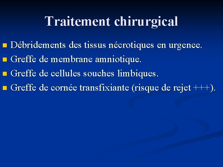 Traitement chirurgical Débridements des tissus nécrotiques en urgence. n Greffe de membrane amniotique. n