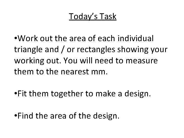 Today’s Task • Work out the area of each individual triangle and / or