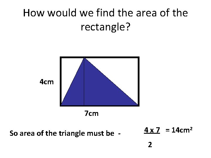 How would we find the area of the rectangle? 4 cm 7 cm So