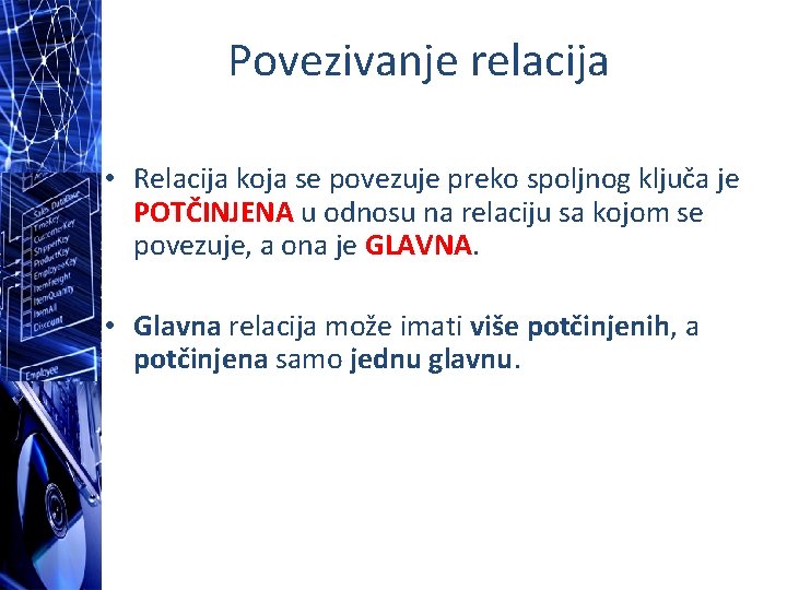 Povezivanje relacija • Relacija koja se povezuje preko spoljnog ključa je POTČINJENA u odnosu