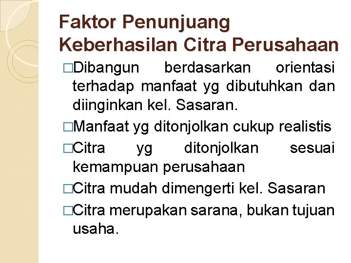 Faktor Penunjuang Keberhasilan Citra Perusahaan �Dibangun berdasarkan orientasi terhadap manfaat yg dibutuhkan diinginkan kel.