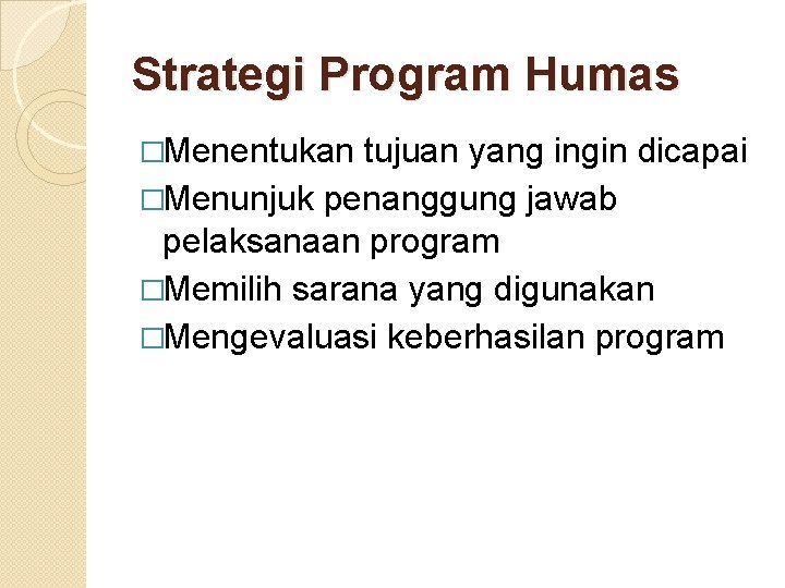 Strategi Program Humas �Menentukan tujuan yang ingin dicapai �Menunjuk penanggung jawab pelaksanaan program �Memilih