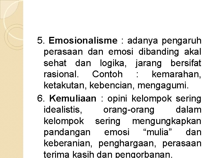 5. Emosionalisme : adanya pengaruh perasaan dan emosi dibanding akal sehat dan logika, jarang