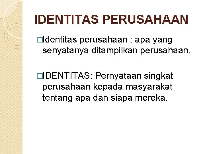 IDENTITAS PERUSAHAAN �Identitas perusahaan : apa yang senyatanya ditampilkan perusahaan. �IDENTITAS: Pernyataan singkat perusahaan