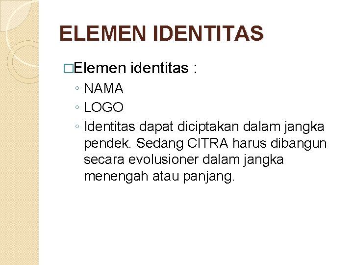 ELEMEN IDENTITAS �Elemen identitas : ◦ NAMA ◦ LOGO ◦ Identitas dapat diciptakan dalam