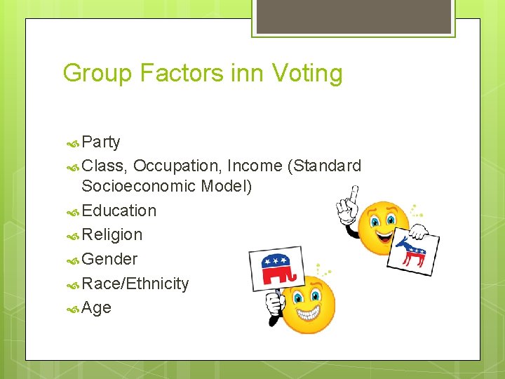 Group Factors inn Voting Party Class, Occupation, Income (Standard Socioeconomic Model) Education Religion Gender