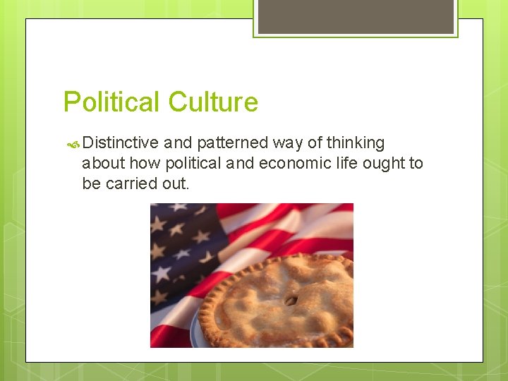 Political Culture Distinctive and patterned way of thinking about how political and economic life