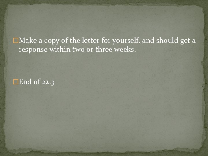 �Make a copy of the letter for yourself, and should get a response within
