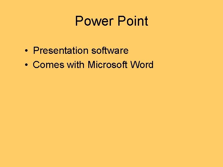 Power Point • Presentation software • Comes with Microsoft Word 