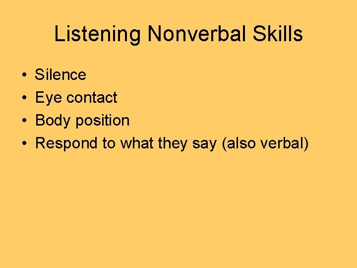 Listening Nonverbal Skills • • Silence Eye contact Body position Respond to what they