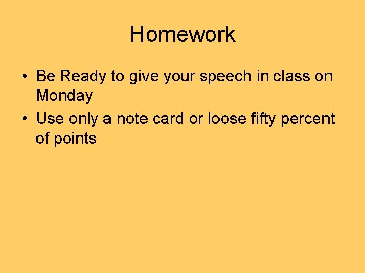 Homework • Be Ready to give your speech in class on Monday • Use