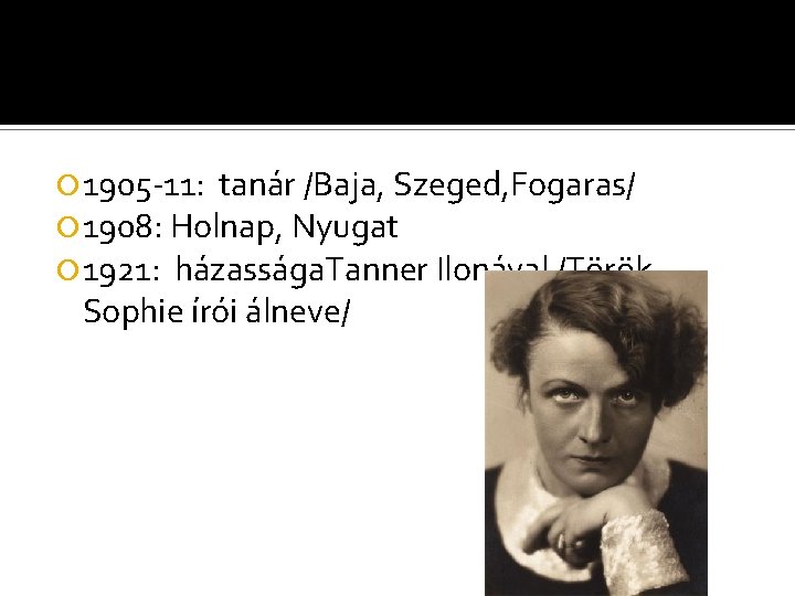  1905 -11: tanár /Baja, Szeged, Fogaras/ 1908: Holnap, Nyugat 1921: házassága. Tanner Ilonával