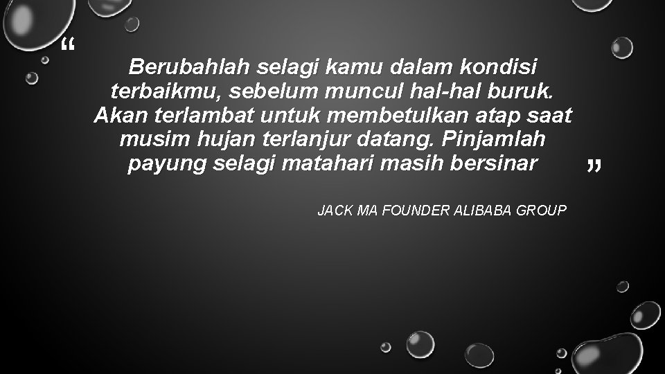 “ Berubahlah selagi kamu dalam kondisi terbaikmu, sebelum muncul hal-hal buruk. Akan terlambat untuk