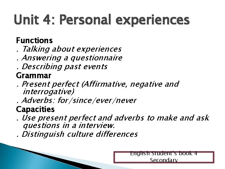 Unit 4: Personal experiences Functions. Talking about experiences . Answering a questionnaire. Describing past