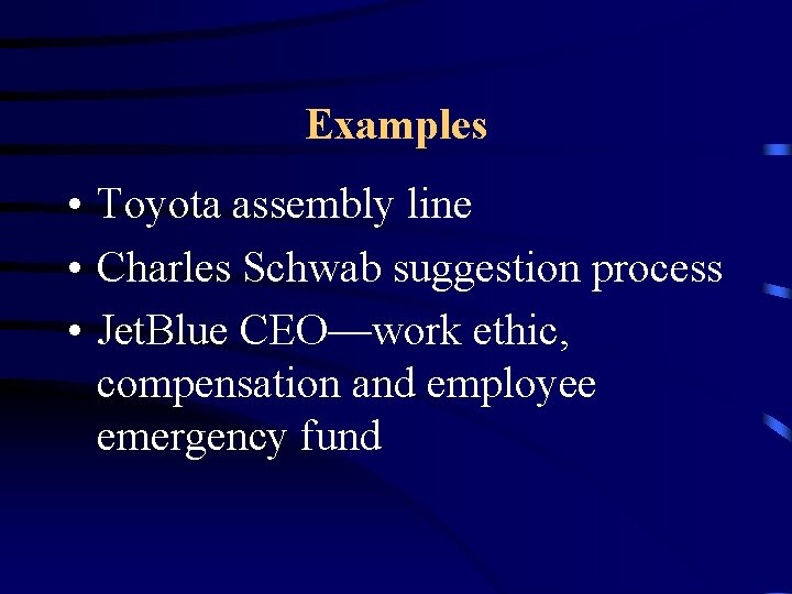 Examples • Toyota assembly line • Charles Schwab suggestion process • Jet. Blue CEO—work