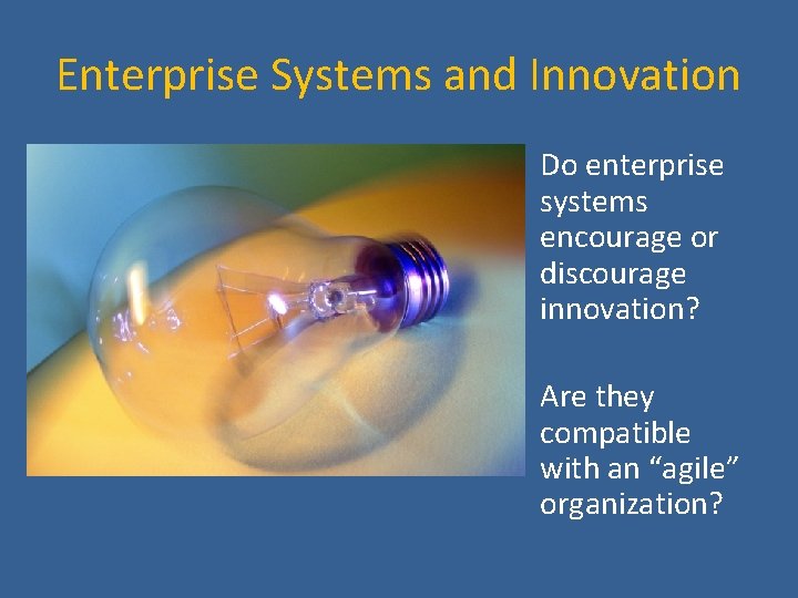 Enterprise Systems and Innovation Do enterprise systems encourage or discourage innovation? Are they compatible